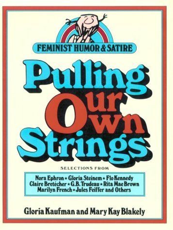 Pulling Our Own Strings: Feminist Humor and Satire by Mary Kay Blakely and Gloria J. Kaufman