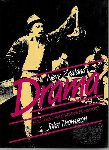 New Zealand Drama: 1930-1980 - An Illustrated History by John Thomson