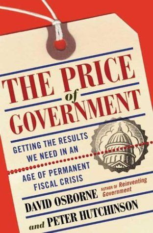 The Price Of Government: Getting The Results We Need In An Age Of Permanent Fiscal Crisis by David Osborne