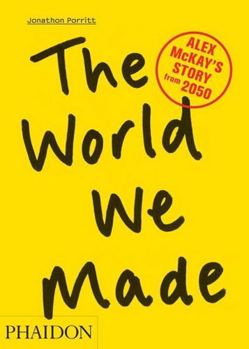 The World We Made: Alex McKay's Story from 2050 by Jonathan Porritt