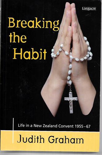Breaking the Habit: Life in a New Zealand Dominican Convent, 1955-67 by Judith Graham