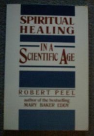 Spiritual Healing in a Scientific Age by Robert Peel