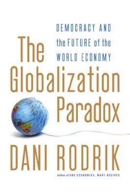 The Globalization Paradox: Democracy And the Future of the World Economy by Dani Rodrik