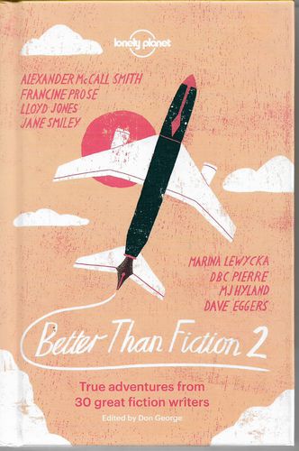 Better Than Fiction: True Adventures From 30 Great Fiction Writers - 2ed by Don George