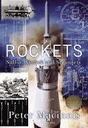Rockets: Sulfur, Sputnik and Scramjets by Macinnis, Peter