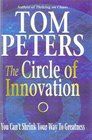 The Circle of Innovation: You Can't Shrink Your Way to Greatness by Tom Peters