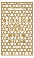 Censoring an Iranian Love Story by Shahriar Mandanipour