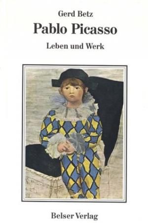 Pablo Picasso. Leben und Werk by Gerd Betz