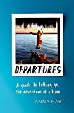 Departures: a Guide To Letting Go, One Adventure At a Time by Anna Hart