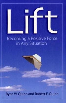 Lift: Becoming a Positive Force in Any Situation by Robert E. Quinn and Ryan W. Quinn