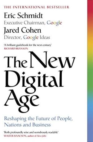 The New Digital Age: Reshaping the Future of People, Nations And Business by Jared Cohen and Eric Schmidt