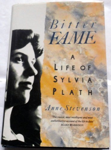 Bitter Fame: a Life of Sylvia Plath by Anne Stevenson