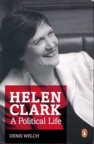 Helen Clark: a Political Life by Denis Welch