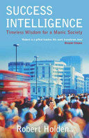 Success Intelligence: Timeless Wisdom for a Manic Society by Robert Holden