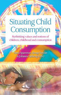 Situating Child Consumption: Rethinking Values And Notions of Children, Childhood And Consumption by Bengt Sandin