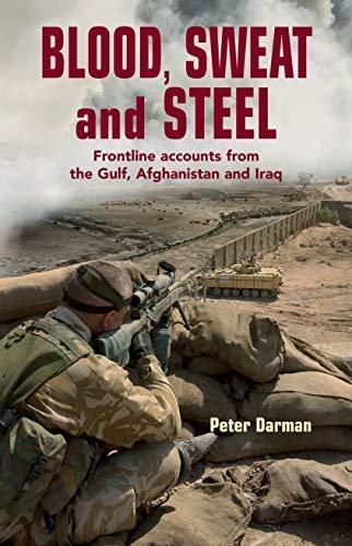 Blood, Sweat And Steel: Frontline Accounts From the Gulf, Afghanistan And Iraq by Peter Darman