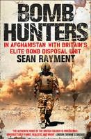 Bomb Hunters: in Afghanistan with Britain's Elite Bomb Disposal Unit by Sean Rayment