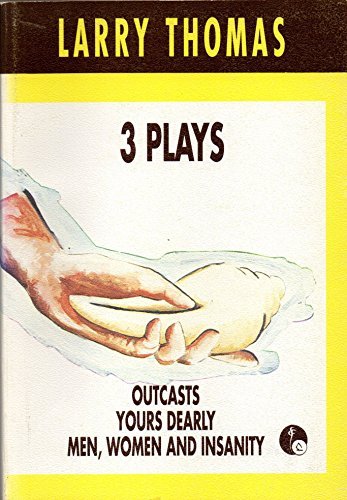 3 Plays: Outcasts; Yours Dearly; Men, Women And Insanity by Larry Thomas