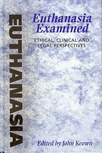 Euthanasia Examined: ethical, clinical, and legal perspectives by John Keown
