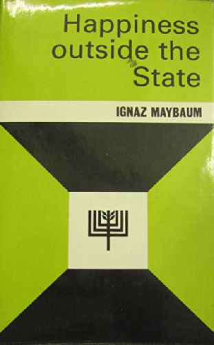 Happiness Outside the State: Judaism, Christianity, Islam : three ways to God by Ignaz Maybaum