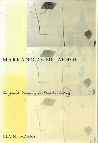 Marrano As Metaphor: the Jewish Presence in French Writing by Elaine Marks