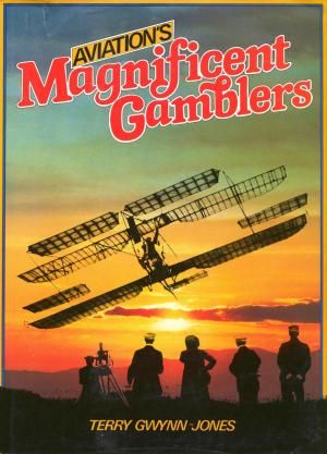 Aviation's Magnificent Gamblers by Terry Gwynn-Jones