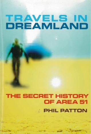 Travels in Dreamland: the Secret History of Area 51 by Phil Patton