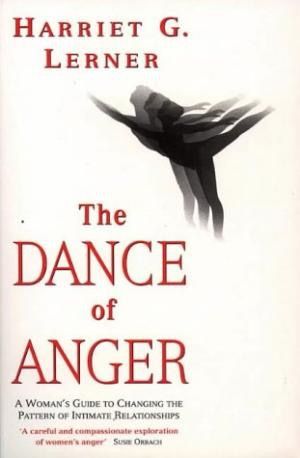 The Dance of Anger: a Woman's Guide To Changing the Pattern of Intimate Relationships by Harriet G. Lerner