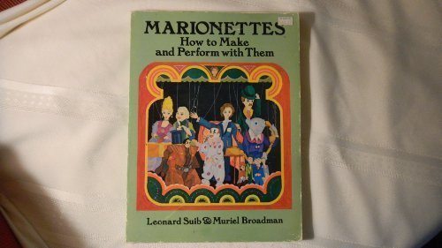 Marionettes: How to Make and Perform With Them by Muriel Broadman and Leonard Suib