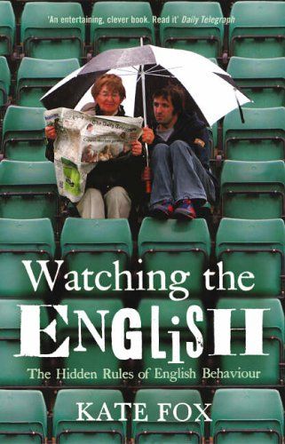 Watching the English: the Hidden Rules of English Behaviour by Kate Fox