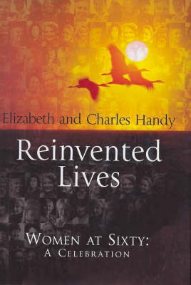 Reinvented Lives: Women At Sixty, a Celebration by Charles Handy and Elizabeth Handy