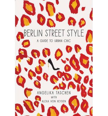 Berlin Street Style: a Guide To Urban Chic by Angelika Taschen