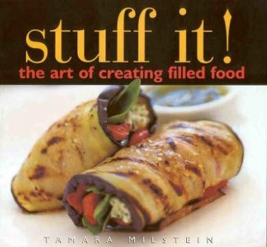 Stuff it! The Art of Creating Filled Food by Tamara Milstein