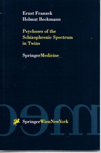 Psychoses of the Schizophrenic Spectrum in Twins: A Discussion on the Nature - Nurture Debate in the Etiology of 'Endogenous' Psychoses by Helmut Beckmann and Ernst Franzek