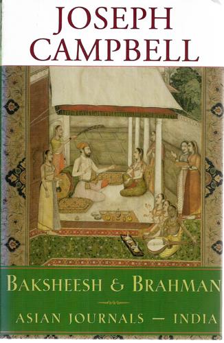Baksheesh and Brahman: Asian Journals - India  by Joseph Campbell