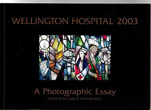 Wellington Hospital 2003: a Photgraphic Essay by Anita Bamford, ed and Jan Duke, ed