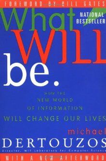 What Will Be: How the New World of Information Will Change Our Lives by Michael L. Dertouzos and Bill Gates