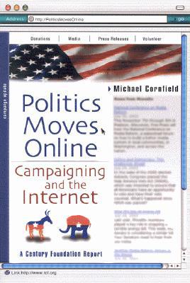 Politics Moves Online: Campaigning and the Internet (Century Foundation Report) by Michael Cornfield