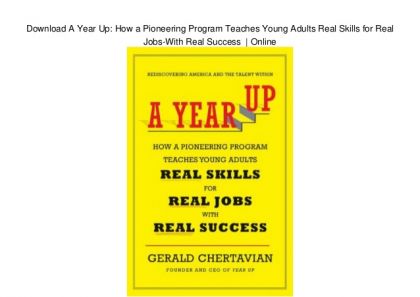 A Year Up: How a Pioneering Program Teaches Young Adults Real Skills for Real Jobs with Real Success by Gerald Chertavian