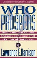 Who Prospers: How Cultural Values Shape Economic And Political Success by Lawrence E. Harrison