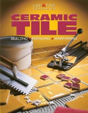 Ceramic Tile: Selecting, Installing, Maintaining