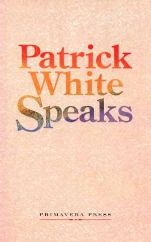 Patrick White Speaks by Patrick White