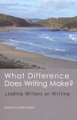 What Difference Does Writing Make?  Leading Writers on Writing by Helen Sykes