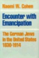 Encounter with Emancipation: the German Jews in the United States, 1830-1914 by Naomi Wiener Cohen