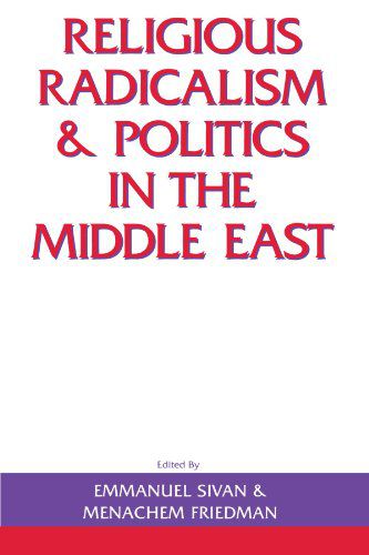 Religious Radicalism and Politics in the Middle East by Menachem Friedman and Emmanuel Sivan