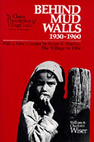 Behind Mud Walls, 1930-1960 : with a Sequel: the Village in 1970 by William Wiser