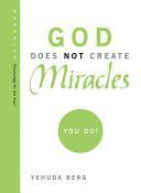 God Does Not Create Miracles - You Do! by Yehuda Berg