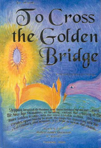 To Cross the Golden Bridge - Australian Edition by Robert James Haywood