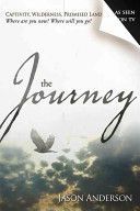 The Journey: Captivity, Wilderness, Promised Land. Where Are You Now? Where Will You Go? by Jason Anderson