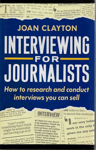 Interviewing for Journalists: How To Research And Conduct Interviews That Sell by Joan Clayton